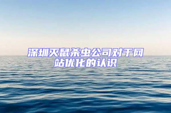 深圳滅鼠殺蟲公司對于網(wǎng)站優(yōu)化的認(rèn)識