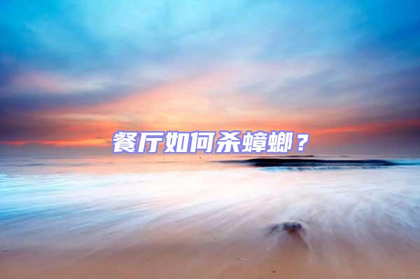 餐廳如何殺蟑螂？