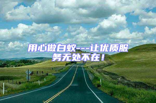用心做白蟻---讓優質服務無處不在！