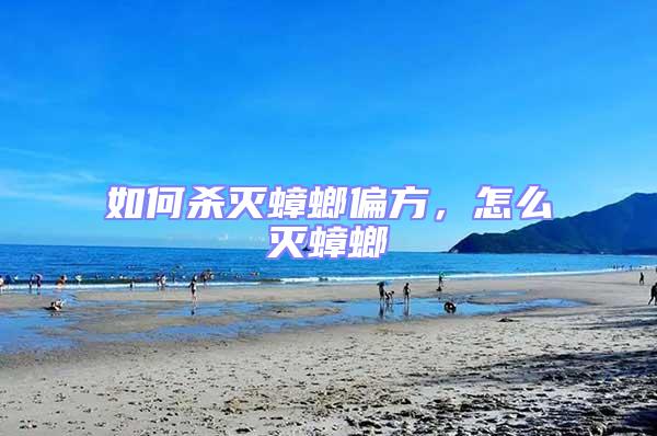 如何殺滅蟑螂偏方,怎么滅蟑螂
