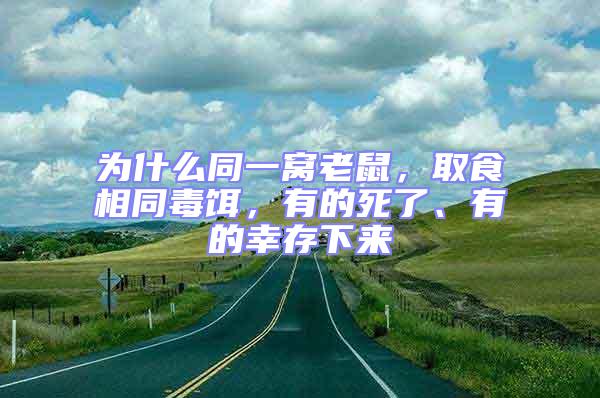 為什么同一窩老鼠,取食相同毒餌,有的死了、有的幸存下來