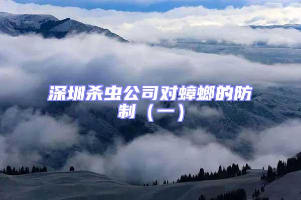深圳殺蟲(chóng)公司對(duì)蟑螂的防制（一）