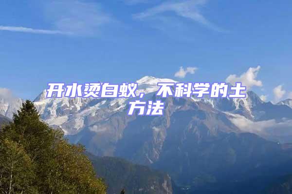 開水燙白蟻,不科學的土方法