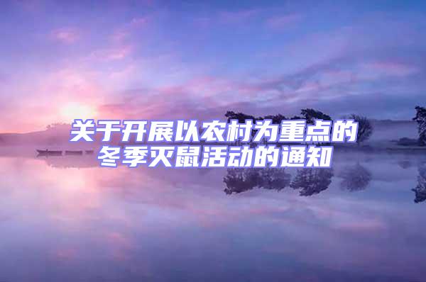 關于開展以農村為重點的冬季滅鼠活動的通知