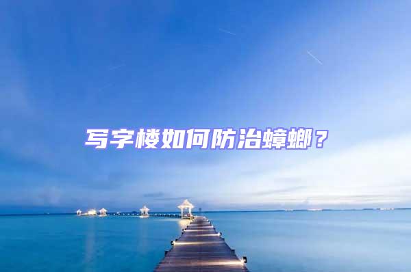 寫字樓如何防治蟑螂?