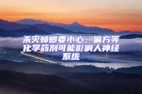 殺滅蟑螂要小心，偏方等化學藥劑可能影響人神經系統