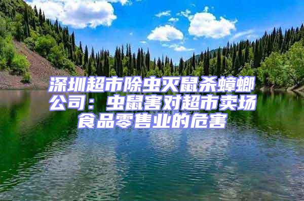 深圳超市除蟲滅鼠殺蟑螂公司:蟲鼠害對超市賣場食品零售業(yè)的危害