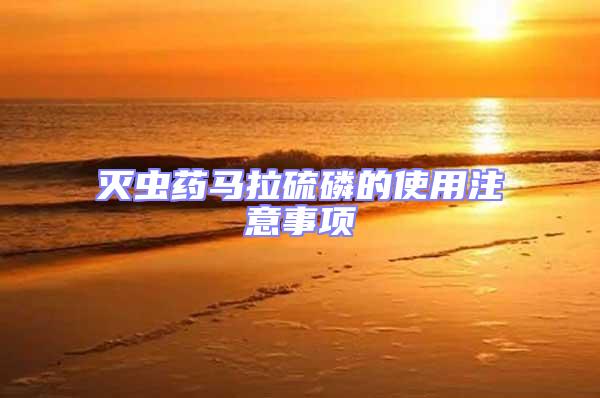 滅蟲藥馬拉硫磷的使用注意事項(xiàng)
