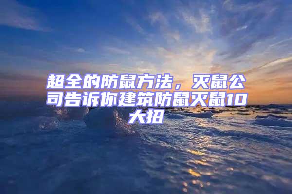超全的防鼠方法,滅鼠公司告訴你建筑防鼠滅鼠10大招