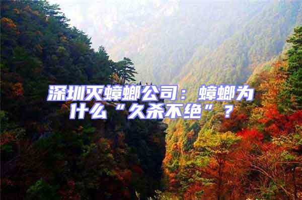 深圳滅蟑螂公司:蟑螂為什么“久殺不絕”?