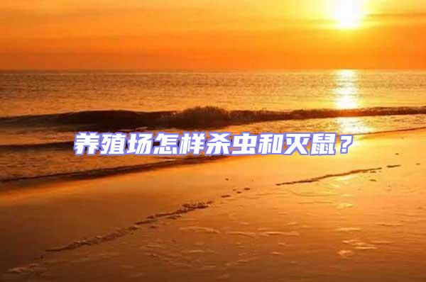 養殖場怎樣殺蟲和滅鼠?