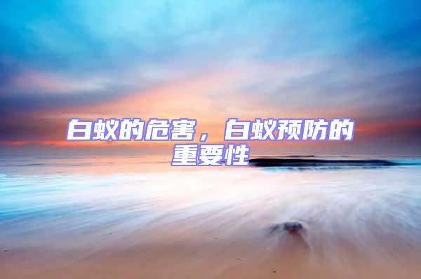 白蟻的危害,白蟻預防的重要性