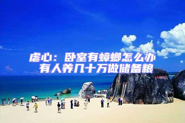 虐心:臥室有蟑螂怎么辦 有人養(yǎng)幾十萬做儲備糧