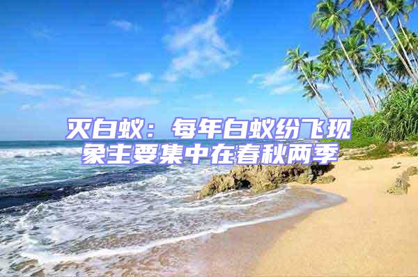 滅白蟻:每年白蟻紛飛現象主要集中在春秋兩季