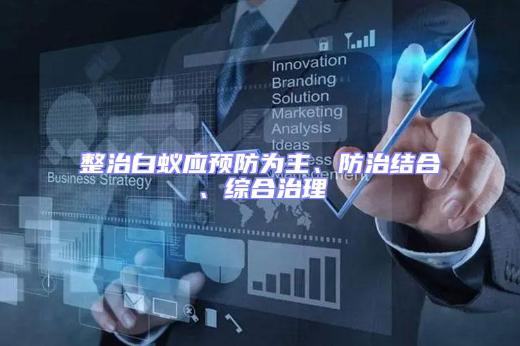 整治白蟻應(yīng)預(yù)防為主、防治結(jié)合、綜合治理
