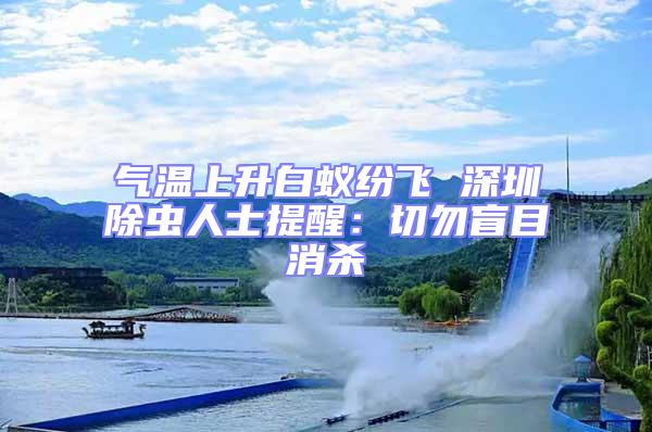 氣溫上升白蟻紛飛 深圳除蟲人士提醒:切勿盲目消殺