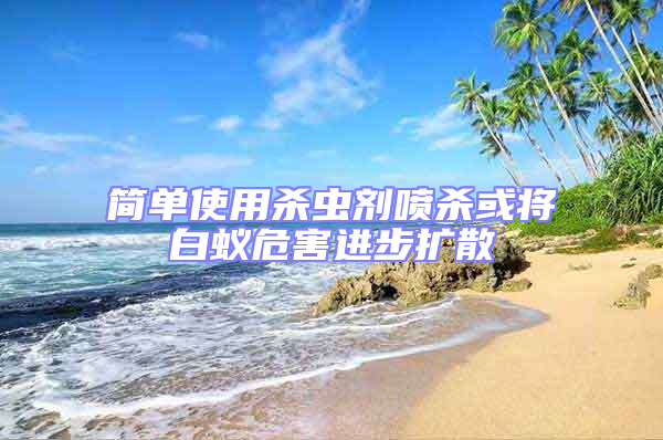 簡單使用殺蟲劑噴殺或?qū)紫佄:M(jìn)步擴(kuò)散