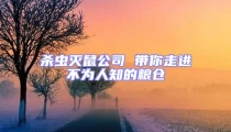 殺蟲滅鼠公司 帶你走進(jìn)不為人知的糧倉