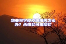 物業(yè)寫(xiě)字樓發(fā)現(xiàn)蟲(chóng)害怎么辦？殺蟲(chóng)公司來(lái)幫忙