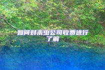 如何對(duì)殺蟲公司收費(fèi)進(jìn)行了解