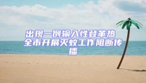 出現一例輸入性登革熱 全市開展滅蚊工作阻斷傳播