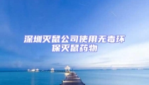 深圳滅鼠公司使用無毒環(huán)保滅鼠藥物