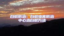 白蟻防治:白蟻蟲害防治中心治白蟻方法