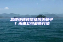 怎樣快速預防及消滅蚊子？殺蟲公司最新方法