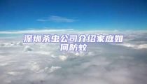 深圳殺蟲公司介紹家庭如何防蚊