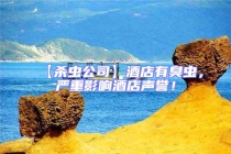 【殺蟲公司】酒店有臭蟲，嚴(yán)重影響酒店聲譽(yù)！