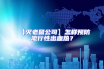 【滅老鼠公司】怎樣預(yù)防流行性出血熱？