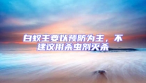 白蟻主要以預防為主,不建議用殺蟲劑滅殺