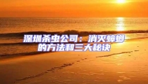 深圳殺蟲公司:消滅蟑螂的方法和三大秘訣