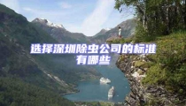 選擇深圳除蟲(chóng)公司的標(biāo)準(zhǔn)有哪些