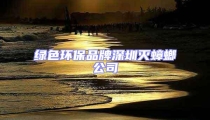 綠色環(huán)保品牌深圳滅蟑螂公司