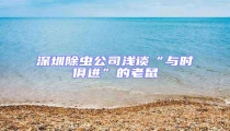 深圳除蟲公司淺談“與時俱進(jìn)”的老鼠