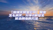 【深圳滅臭蟲公司】臭蟲怎么消滅,分享2種安全防治臭蟲的方法