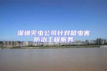 深圳滅蟲公司針對鼠蟲害防治工程服務(wù)