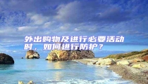 外出購物及進行必要活動時,如何進行防護?