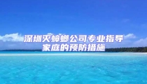 深圳滅蟑螂公司專業(yè)指導(dǎo)家庭的預(yù)防措施