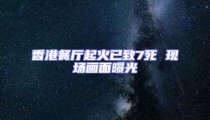 香港餐廳起火已致7死 現(xiàn)場畫面曝光