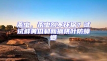 殺蟲,殺蟲劑不環保?試試鮮黃瓜和新摘桃葉防蟑螂