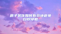 房子裝飾如何有效地避免白蟻侵略
