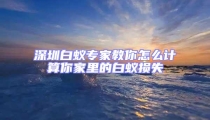 深圳白蟻專家教你怎么計算你家里的白蟻損失
