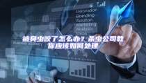 被臭蟲咬了怎么辦?殺蟲公司教你應(yīng)該如何處理