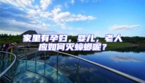 家里有孕婦,嬰兒,老人應如何滅蟑螂呢?