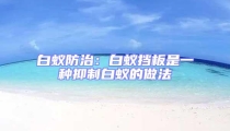 白蟻防治:白蟻擋板是一種抑制白蟻的做法