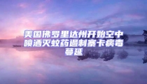 美國佛羅里達(dá)州開始空中噴灑滅蚊藥遏制寨卡病毒蔓延