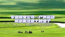 專業除蟲公司--戶外運動旅游需注意十種蟲子