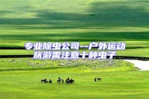 專業除蟲公司--戶外運動旅游需注意十種蟲子